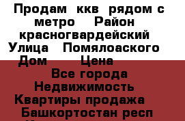 Продам 3ккв  рядом с метро  › Район ­ красногвардейский › Улица ­ Помялоаского › Дом ­ 5 › Цена ­ 4 500 - Все города Недвижимость » Квартиры продажа   . Башкортостан респ.,Караидельский р-н